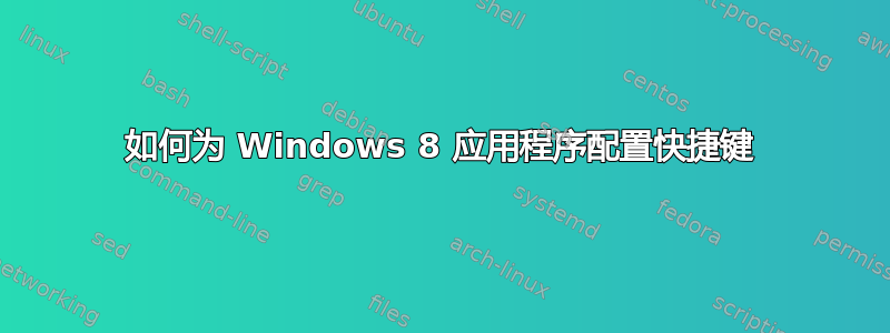 如何为 Windows 8 应用程序配置快捷键