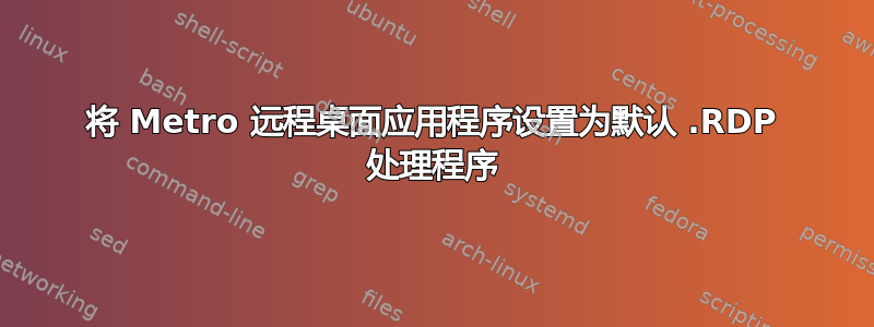 将 Metro 远程桌面应用程序设置为默认 .RDP 处理程序