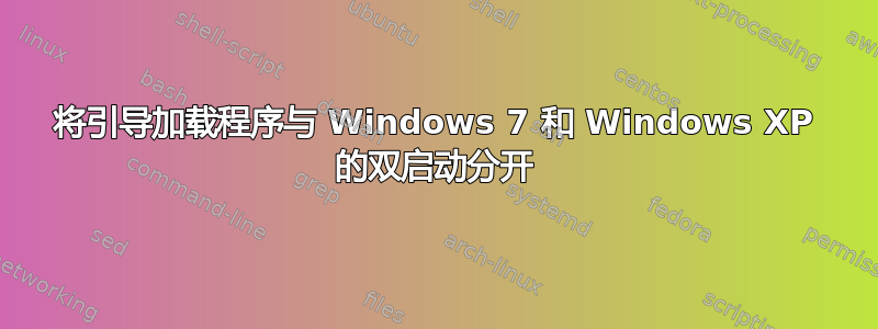 将引导加载程序与 Windows 7 和 Windows XP 的双启动分开