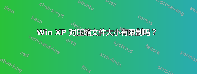 Win XP 对压缩文件大小有限制吗？