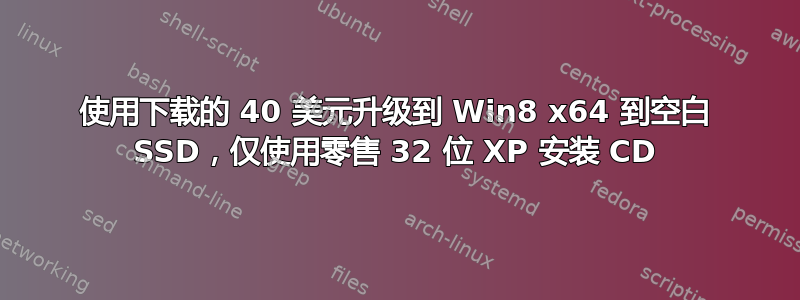 使用下载的 40 美元升级到 Win8 x64 到空白 SSD，仅使用零售 32 位 XP 安装 CD