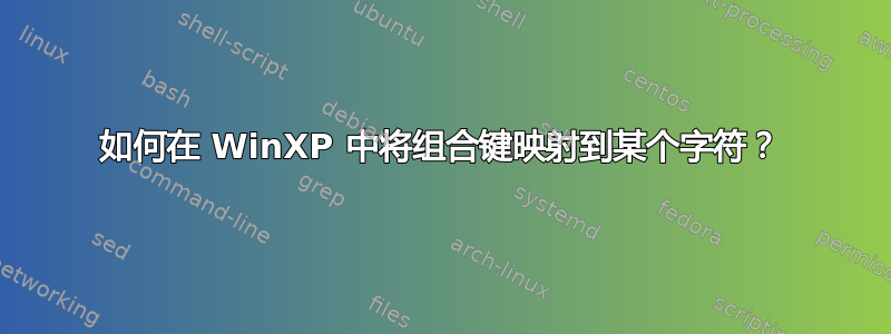 如何在 WinXP 中将组合键映射到某个字符？