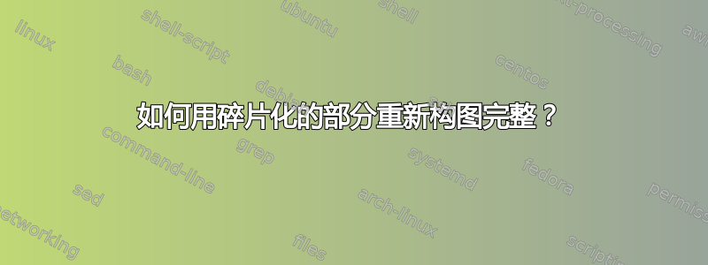 如何用碎片化的部分重新构图完整？