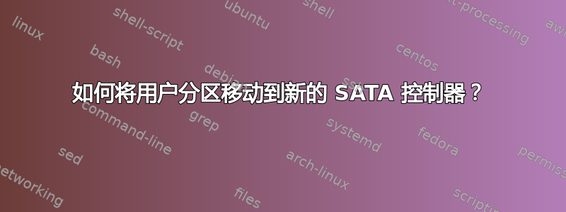 如何将用户分区移动到新的 SATA 控制器？