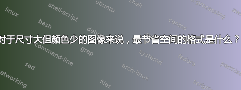 对于尺寸大但颜色少的图像来说，最节省空间的格式是什么？