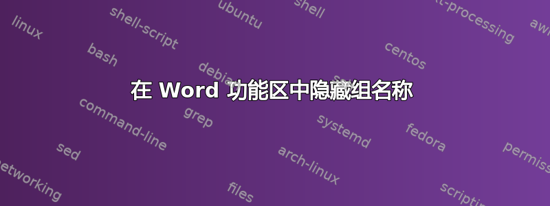 在 Word 功能区中隐藏组名称