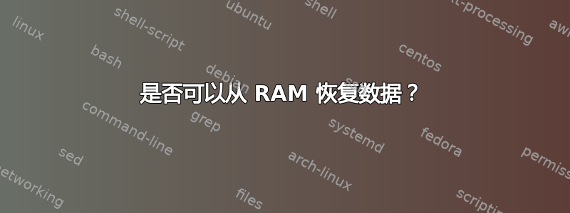 是否可以从 RAM 恢复数据？