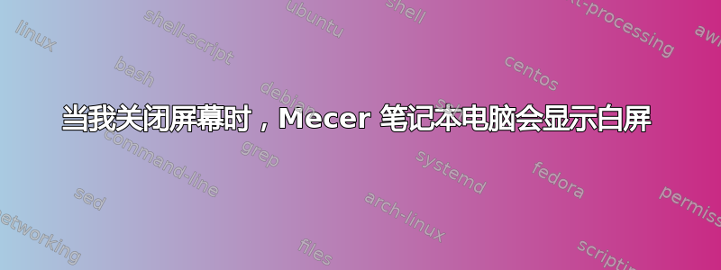 当我关闭屏幕时，Mecer 笔记本电脑会显示白屏