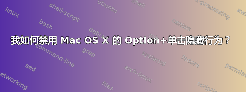 我如何禁用 Mac OS X 的 Option+单击隐藏行为？