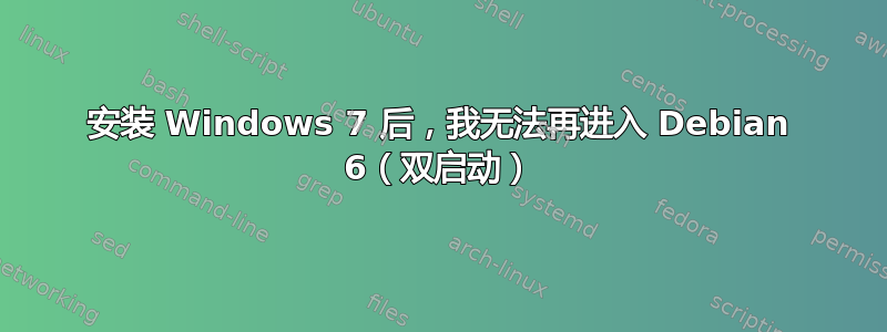 安装 Windows 7 后，我无法再进入 Debian 6（双启动）