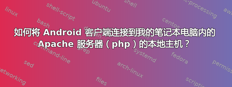 如何将 Android 客户端连接到我的笔记本电脑内的 Apache 服务器（php）的本地主机？