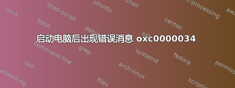 启动电脑后出现错误消息 oxc0000034