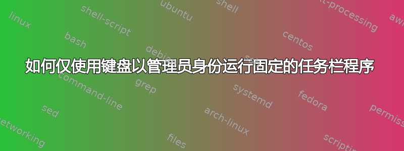 如何仅使用键盘以管理员身份运行固定的任务栏程序