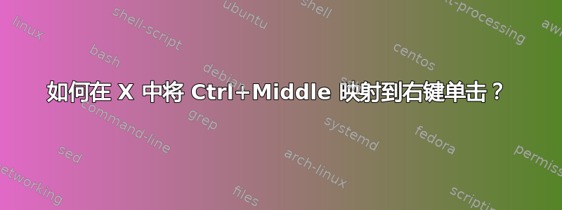 如何在 X 中将 Ctrl+Middle 映射到右键单击？