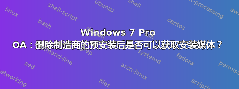 Windows 7 Pro OA：删除制造商的预安装后是否可以获取安装媒体？