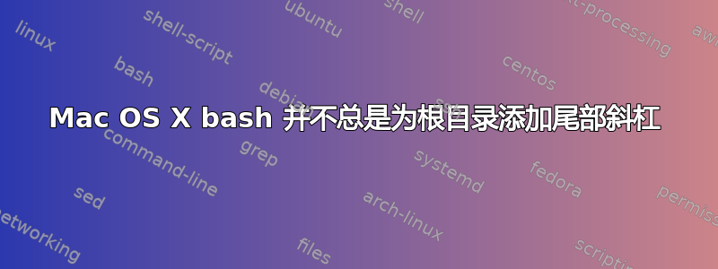 Mac OS X bash 并不总是为根目录添加尾部斜杠