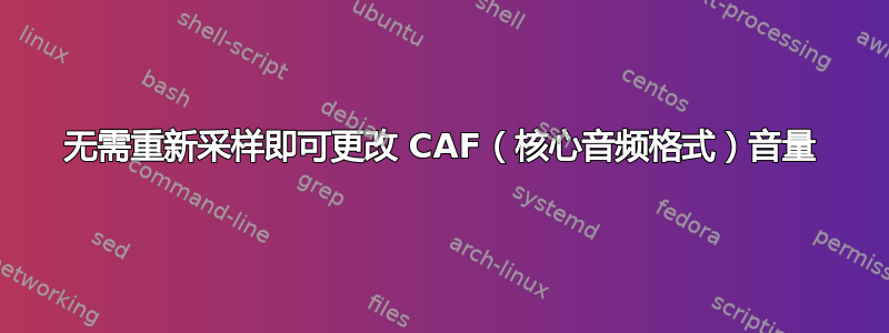 无需重新采样即可更改 CAF（核心音频格式）音量