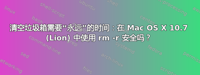 清空垃圾箱需要“永远”的时间：在 Mac OS X 10.7 (Lion) 中使用 rm -r 安全吗？