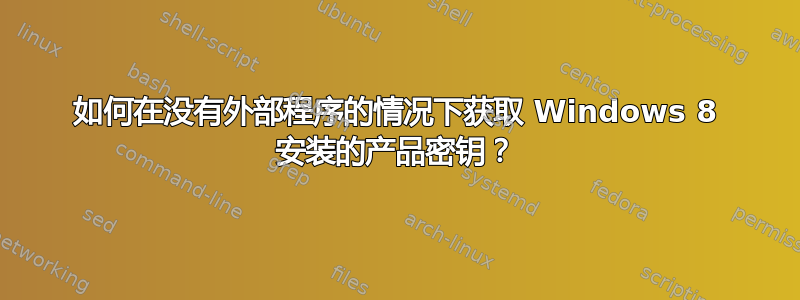 如何在没有外部程序的情况下获取 Windows 8 安装的产品密钥？