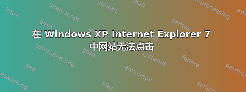 在 Windows XP Internet Explorer 7 中网站无法点击