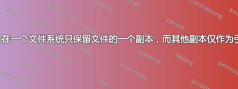 是否存在一个文件系统只保留文件的一个副本，而其他副本仅作为引用？