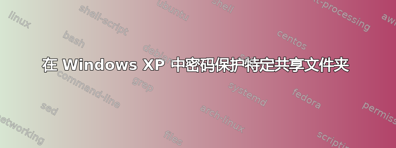 在 Windows XP 中密码保护特定共享文件夹