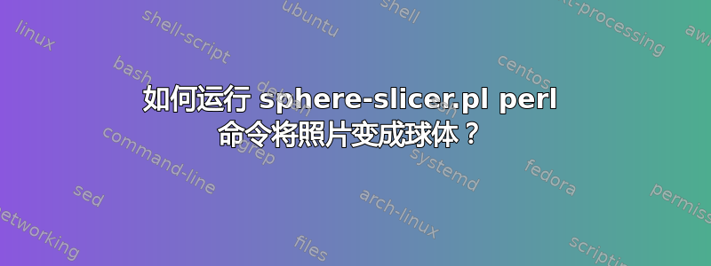 如何运行 sphere-slicer.pl perl 命令将照片变成球体？