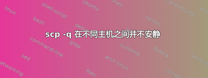 scp -q 在不同主机之间并不安静