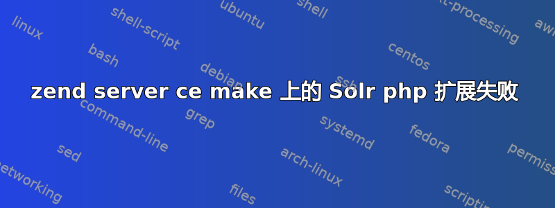 zend server ce make 上的 Solr php 扩展失败