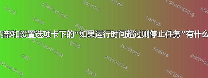 触发器内部和设置选项卡下的“如果运行时间超过则停止任务”有什么区别？