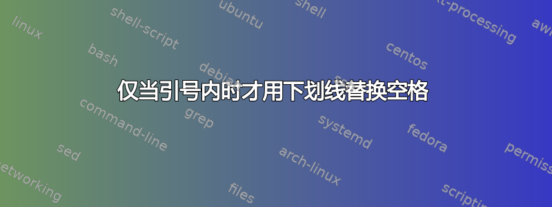 仅当引号内时才用下划线替换空格