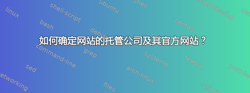 如何确定网站的托管公司及其官方网站？