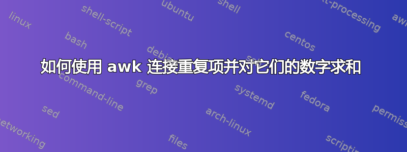 如何使用 awk 连接重复项并对它们的数字求和