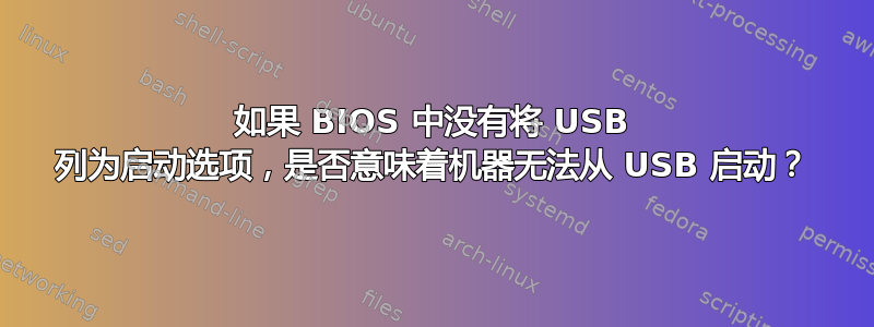 如果 BIOS 中没有将 USB 列为启动选项，是否意味着机器无法从 USB 启动？