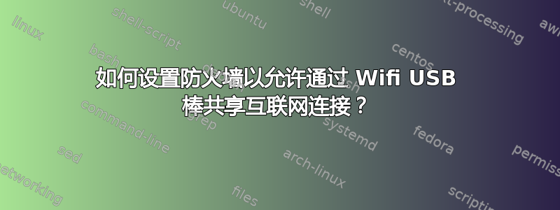 如何设置防火墙以允许通过 Wifi USB 棒共享互联网连接？