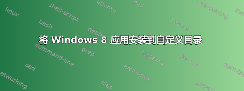 将 Windows 8 应用安装到自定义目录