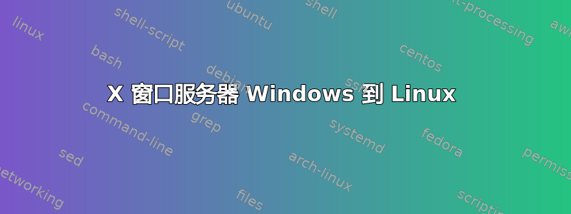 X 窗口服务器 Windows 到 Linux