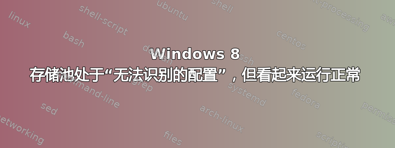 Windows 8 存储池处于“无法识别的配置”，但看起来运行正常