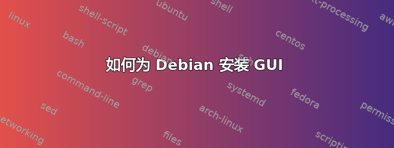 如何为 Debian 安装 GUI