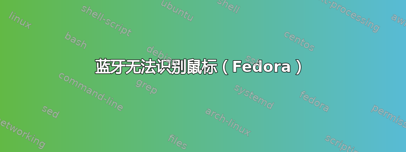 蓝牙无法识别鼠标（Fedora）