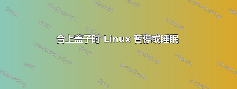 合上盖子时 Linux 暂停或睡眠