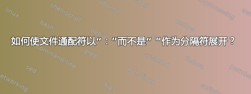 如何使文件通配符以“：”而不是“ ”作为分隔符展开？