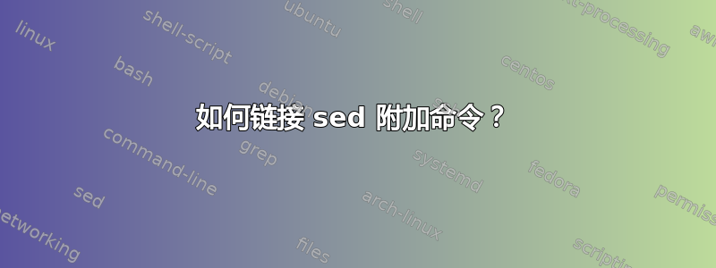 如何链接 sed 附加命令？