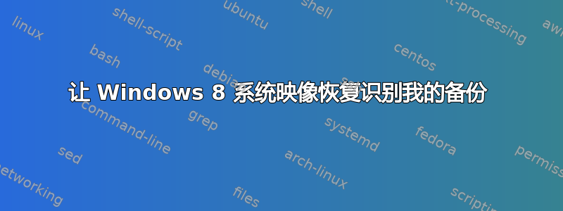 让 Windows 8 系统映像恢复识别我的备份