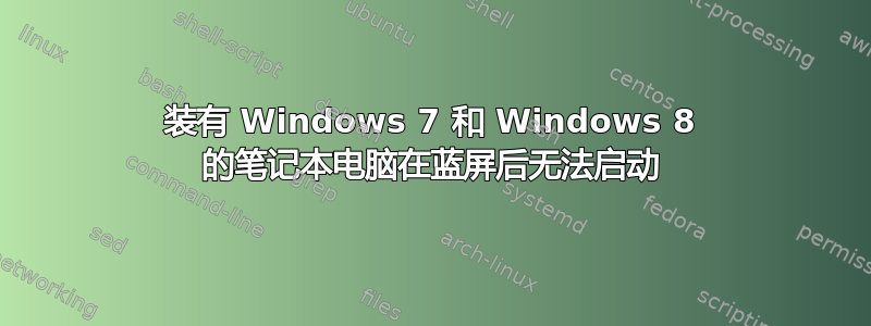 装有 Windows 7 和 Windows 8 的笔记本电脑在蓝屏后无法启动