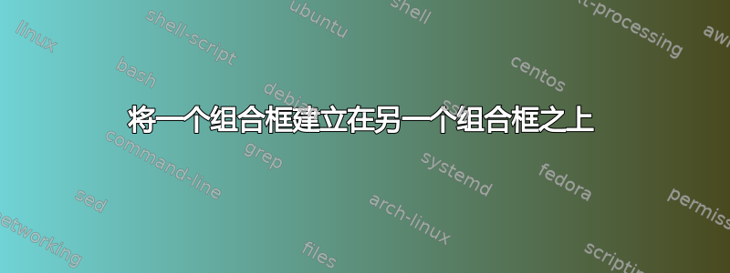 将一个组合框建立在另一个组合框之上