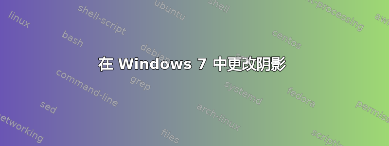 在 Windows 7 中更改阴影