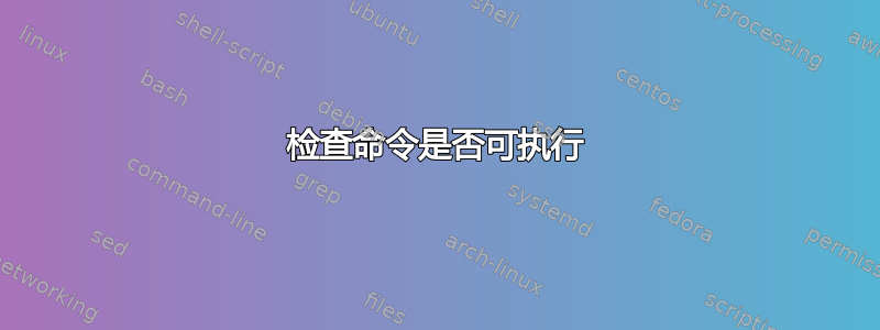 检查命令是否可执行