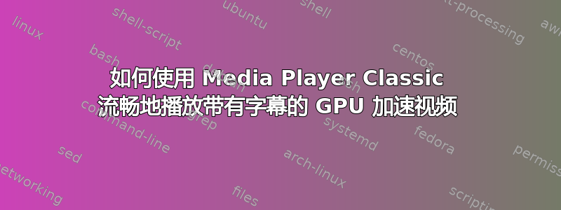 如何使用 Media Player Classic 流畅地播放带有字幕的 GPU 加速视频