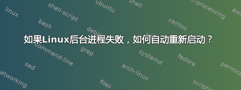 如果Linux后台进程失败，如何自动重新启动？